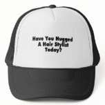 Have You Hugged A Hair Stylist Today hats