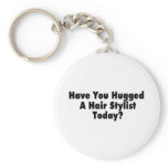 Have You Hugged A Hair Stylist Today keychains