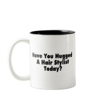 Have You Hugged A Hair Stylist Today Mugs