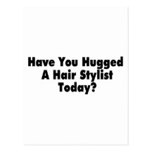 Have You Hugged A Hair Stylist Today Post Card