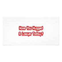 Have You Hugged A Lawyer Today? Custom Photo Card