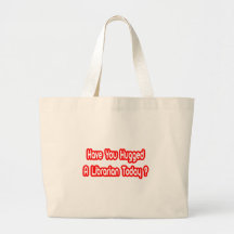 Have You Hugged A Librarian Today? Canvas Bags