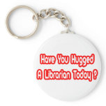 Have You Hugged A Librarian Today? keychains