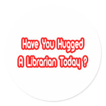 Have You Hugged A Librarian Today?