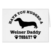 Have You Hugged A weiner Daddy Today Cards