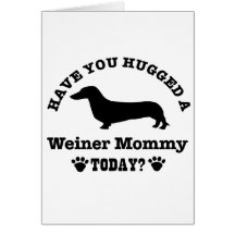 Have You Hugged A weiner mommy Today Greeting Card