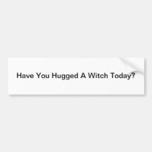 Have You Hugged A Witch Today - bumper sticker