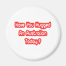 Have You Hugged An Australian Today? Refrigerator Magnets