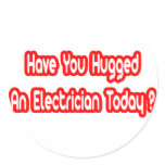 Have You Hugged An Electrician Today? Round Sticker