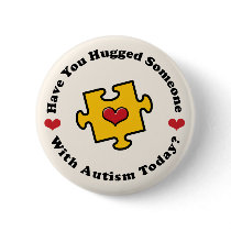 Have You Hugged Someone With Autism Today Button