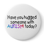 Have You hugged someone with Autism today? (Color) Pin