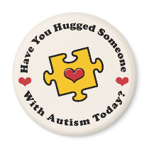 Have You Hugged Someone With Autism Today Magnet