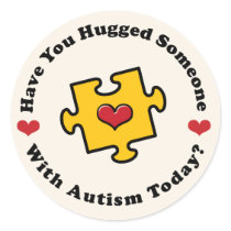 Have You Hugged Someone With Autism Today Stickers