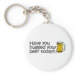 Have You Hugged Your Beer Today? Key Chains