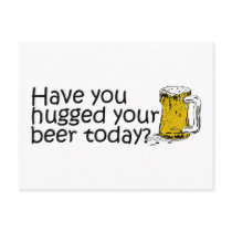 Have You Hugged Your Beer Today Post Card