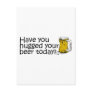 Have You Hugged Your Beer Today? Post Card