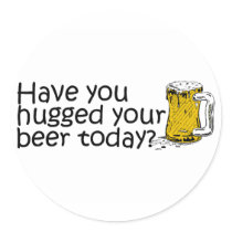 Have You Hugged Your Beer Today Sticker