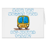 Have You Hugged Your Bus Driver Today cards