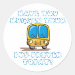 Have You Hugged Your Bus Driver Today Round Sticker