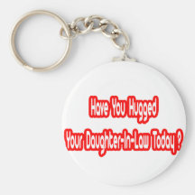 Have You Hugged Your Daughter-in-Law Today? Key Chain