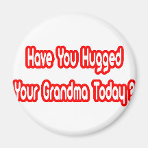 Have You Hugged Your Grandma Today? Refrigerator Magnets