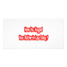 Have You Hugged Your Mother-In-Law Today? Custom Photo Card