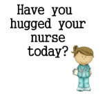 Have You Hugged Your Nurse t-shirts