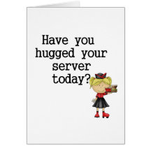 Have You Hugged Your Server Greeting Cards