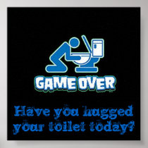 Have you hugged your toilet today? posters