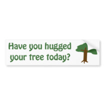 Have you hugged your tree? bumper sticker