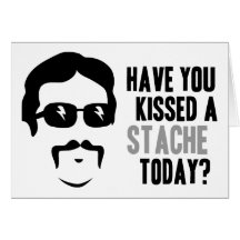 Have You Kissed a Stache Today Card