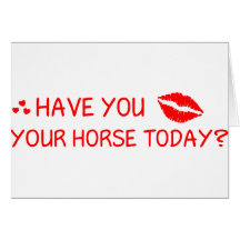 Have You Kissed Your Horse Today Card