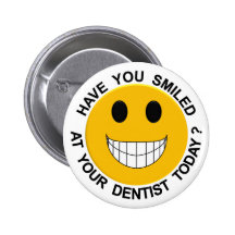 Have You Smiled At Your Denist Today Button / Pin
