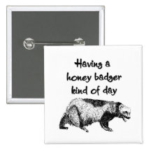 Having a honey badger kind of day buttons