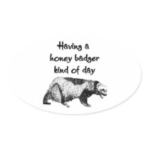 Having a honey badger kind of day