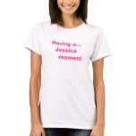Having a...Jessica     moment t-shirts
