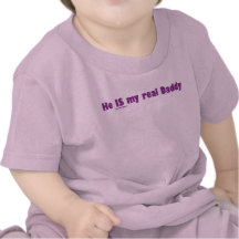 he is my real daddy tees