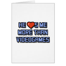 He Loves Me More Than Videogames Greeting Card