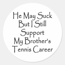 He May Suck But I Still Support My Brother's Tenni Round Sticker