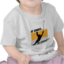 He Shoots....He Scores! Shirts