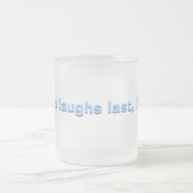 He who laughs last... coffee mug
