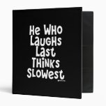 He Who Laughs Last Thinks Slowest 3 Ring Binders