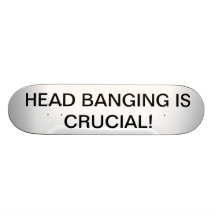 HEAD BANGING IS CRUCIAL! skateboard