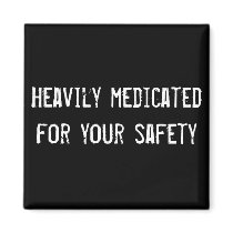 Heavily medicated for your safety