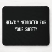 Heavily medicated for your safety