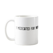 Heavily medicated for your safety coffee mugs