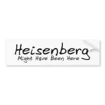 Heisenberg Might Have Been Here Bumpersticker