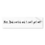 Help, Dad farted and I can't get out! Bumper Sticker