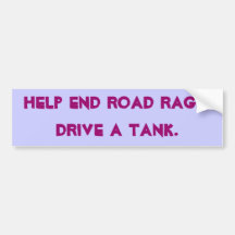 Help end road rage,drive a tank. bumper stickers