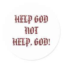 HELP GODNOTHELP, GOD! ROUND STICKER